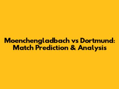 Moenchengladbach vs Dortmund: Match Prediction & Analysis