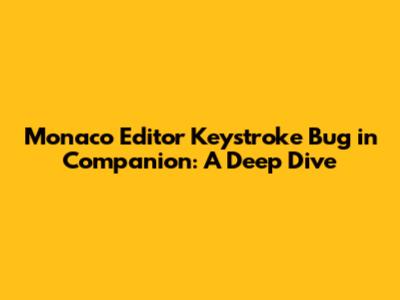 Monaco Editor Keystroke Bug in Companion: A Deep Dive