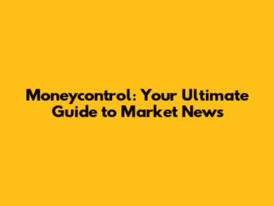 Moneycontrol: Your Ultimate Guide to Market News