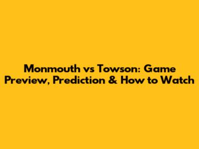 Monmouth vs Towson: Game Preview, Prediction & How to Watch