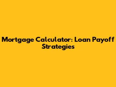 Mortgage Calculator: Loan Payoff Strategies