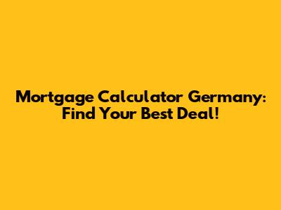 Mortgage Calculator Germany: Find Your Best Deal!