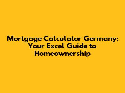 Mortgage Calculator Germany: Your Excel Guide to Homeownership