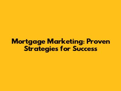 Mortgage Marketing: Proven Strategies for Success