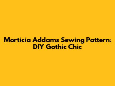 Morticia Addams Sewing Pattern: DIY Gothic Chic