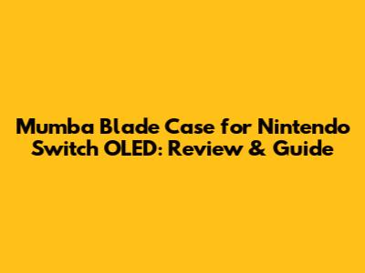 Mumba Blade Case for Nintendo Switch OLED: Review & Guide