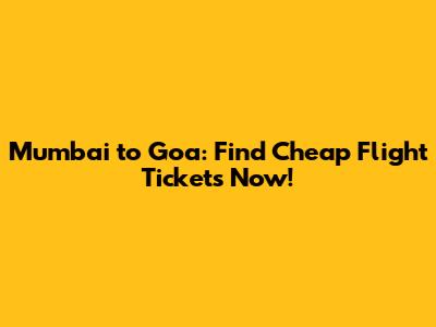 Mumbai to Goa: Find Cheap Flight Tickets Now!