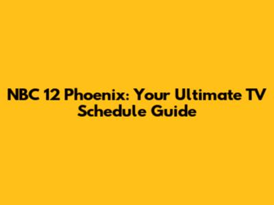 NBC 12 Phoenix: Your Ultimate TV Schedule Guide