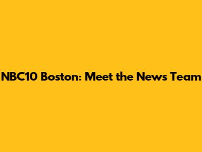 NBC10 Boston: Meet the News Team