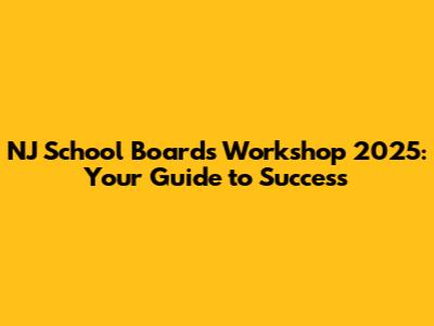 NJ School Boards Workshop 2025: Your Guide to Success