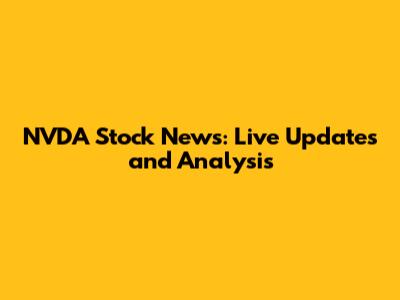 NVDA Stock News: Live Updates and Analysis