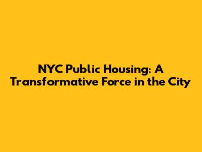 NYC Public Housing: A Transformative Force in the City