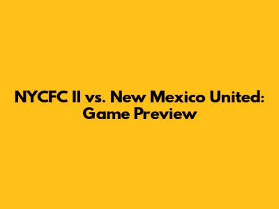 NYCFC II vs. New Mexico United: Game Preview
