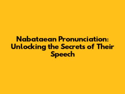 Nabataean Pronunciation: Unlocking the Secrets of Their Speech