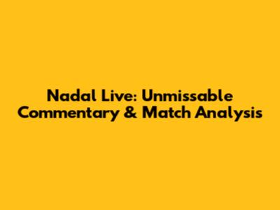 Nadal Live: Unmissable Commentary & Match Analysis