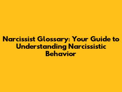 Narcissist Glossary: Your Guide to Understanding Narcissistic Behavior