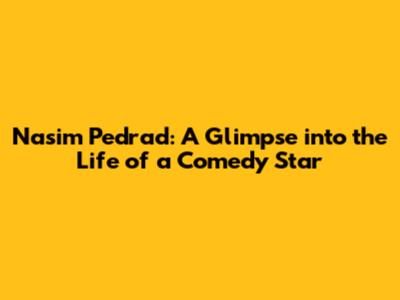 Nasim Pedrad: A Glimpse into the Life of a Comedy Star