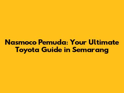Nasmoco Pemuda: Your Ultimate Toyota Guide in Semarang
