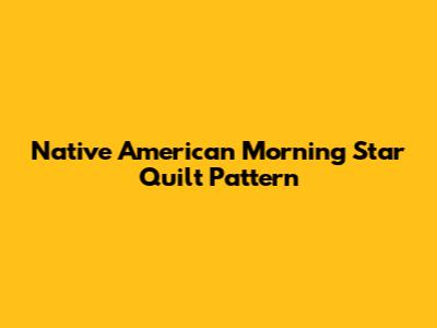 Native American Morning Star Quilt Pattern