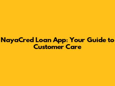 NayaCred Loan App: Your Guide to Customer Care