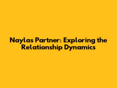 Nayla's Partner: Exploring the Relationship Dynamics