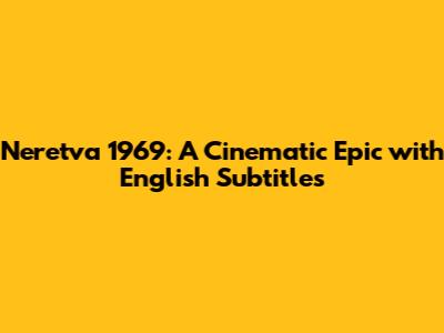 Neretva 1969: A Cinematic Epic with English Subtitles