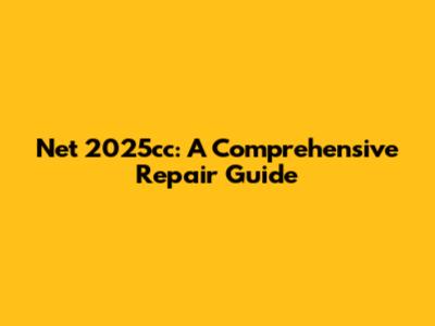 Net 2025cc: A Comprehensive Repair Guide