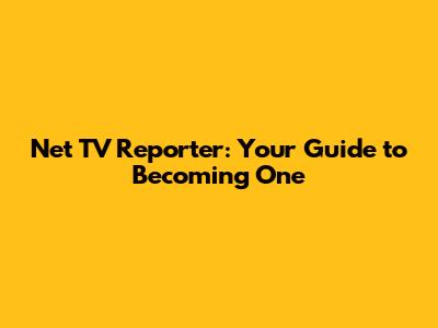 Net TV Reporter: Your Guide to Becoming One