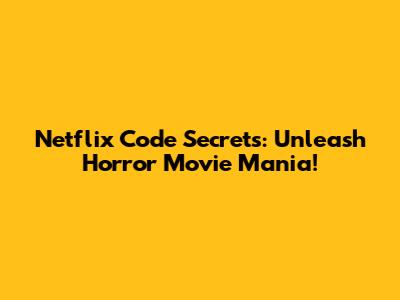 Netflix Code Secrets: Unleash Horror Movie Mania!