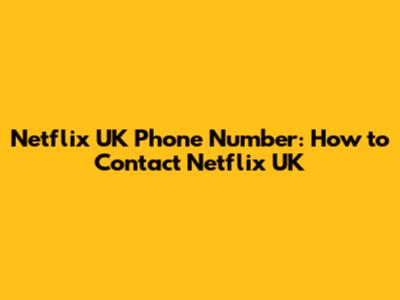 Netflix UK Phone Number: How to Contact Netflix UK