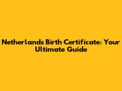 Netherlands Birth Certificate: Your Ultimate Guide