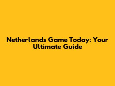 Netherlands Game Today: Your Ultimate Guide