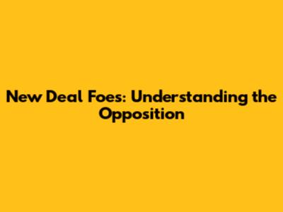 New Deal Foes: Understanding the Opposition