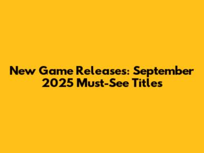 New Game Releases: September 2025 Must-See Titles