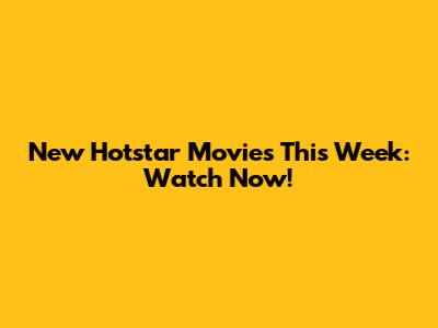 New Hotstar Movies This Week: Watch Now!