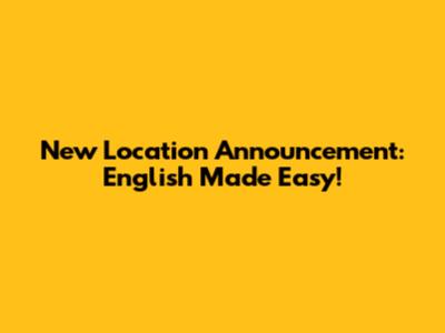 New Location Announcement: English Made Easy!