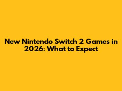 New Nintendo Switch 2 Games in 2026: What to Expect