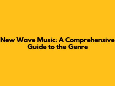 New Wave Music: A Comprehensive Guide to the Genre