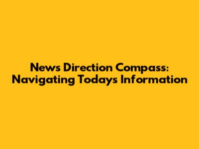 News Direction Compass: Navigating Today's Information