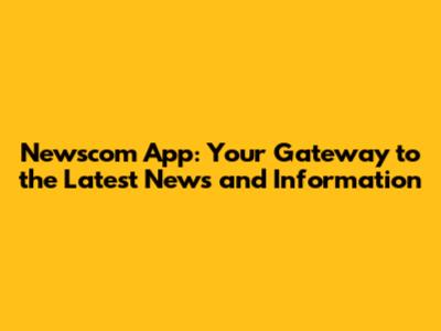 Newscom App: Your Gateway to the Latest News and Information