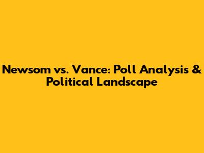 Newsom vs. Vance: Poll Analysis & Political Landscape