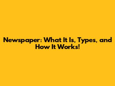 Newspaper: What It Is, Types, and How It Works!