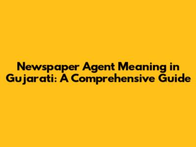 Newspaper Agent Meaning in Gujarati: A Comprehensive Guide
