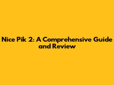 Nice Pik 2: A Comprehensive Guide and Review
