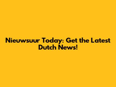 Nieuwsuur Today: Get the Latest Dutch News!