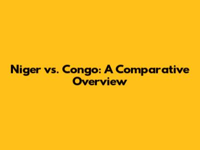 Niger vs. Congo: A Comparative Overview