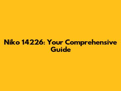 Niko 14226: Your Comprehensive Guide