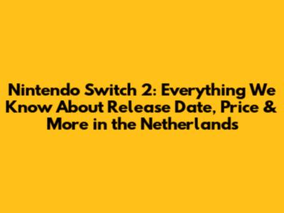 Nintendo Switch 2: Everything We Know About Release Date, Price & More in the Netherlands