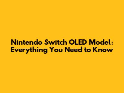 Nintendo Switch OLED Model: Everything You Need to Know
