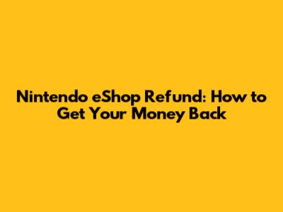 Nintendo eShop Refund: How to Get Your Money Back